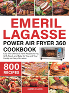Emeril Lagasse Power Air Fryer 360 Cookbook: 800 Easy and Delicious Fryer Recipes to Fry, Grill, Roast, and Bake for You and Your Family on Every Occasion