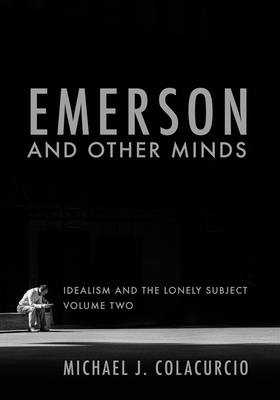 Emerson and Other Minds: Idealism and the Lonely Subject - Colacurcio, Michael J