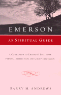 Emerson as Spiritual Guide: A Companion to Emerson's Essays for Personal Reflection and Group Discussion