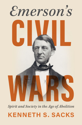 Emerson's Civil Wars: Spirit and Society in the Age of Abolition - Sacks, Kenneth S.