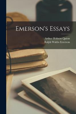 Emerson's Essays - Emerson, Ralph Waldo 1803-1882 (Creator), and Quinn, Arthur Hobson 1875-1960 (Creator)