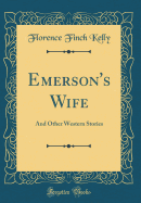 Emerson's Wife: And Other Western Stories (Classic Reprint)