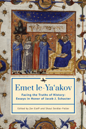 Emet Le-Ya'akov: Facing the Truths of History: Essays in Honor of Jacob J. Schacter
