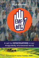 Emf Off!: A Call to Consciousness in Our Misguidedly Microwaved World