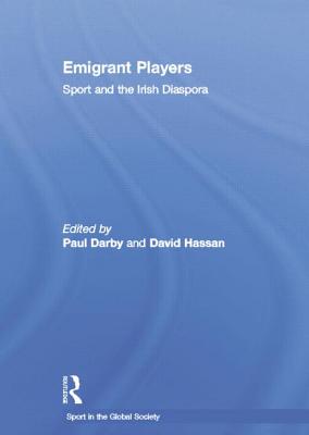 Emigrant Players: Sport and the Irish Diaspora - Darby, Paul (Editor), and Hassan, David (Editor)