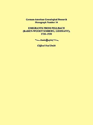 Emigrants from Fellbach (Baden-Wuerttemberg, Germany), 1735-1930. German-American Genealogical Research Monograph Number 14 - Smith, Clifford Neal