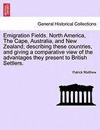 Emigration Fields. North America, the Cape, Australia, and New Zealand; Describing These Countries, and Giving a Comparative View of the Advantages They Present to British Settlers. - Matthew, Patrick