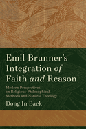 Emil Brunner's Integration of Faith and Reason: Modern Perspectives on Religious philosophical Methods and Natural Theology