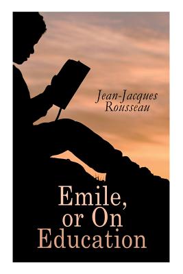 Emile, or On Education - Rousseau, Jean-Jacques, and Foxley, Barbara