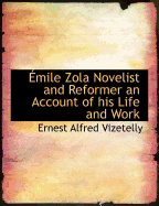 Emile Zola Novelist and Reformer an Account of His Life and Work