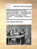 Emilius and Sophia: Or, a New System of Education. Translated from the French of Mr. J. J. Rousseau. by the Translator of Eloisa. in Four Volumes. ... a New Edition. of 4; Volume 1