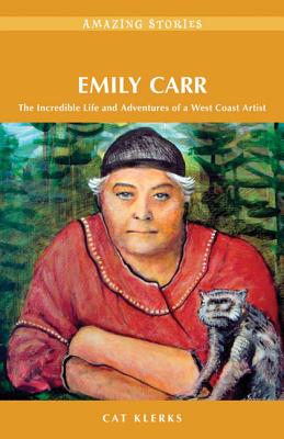 Emily Carr: The Incredible Life and Adventures of a West Coast Artist - Klerks, Cat