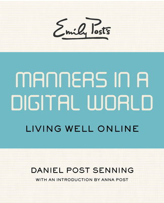 Emily Post's Manners in a Digital World: Living Well Online - Senning, Daniel Post, and Post, Anna (Foreword by)