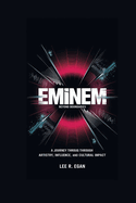 Eminem: Beyond Boundaries - A Journey Through Artistry, Influence, and Cultural Impact