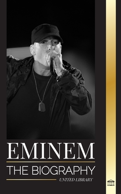Eminem: The biography of the greatest rapper of all time, his hip hop evolution and legacy - Library, United