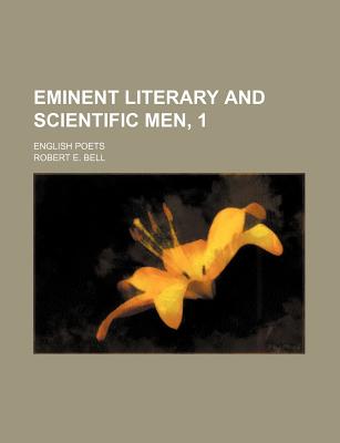 Eminent Literary and Scientific Men, 1: English Poets - Bell, Robert E (Creator)