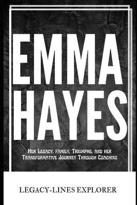 Emma Hayes: Her Legacy, family, Triumphs, and her Transformative Journey Through Coaching - Explorer, Legacy-Lines