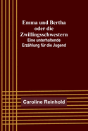 Emma und Bertha oder die Zwillingsschwestern; Eine unterhaltende Erz?hlung f?r die Jugend