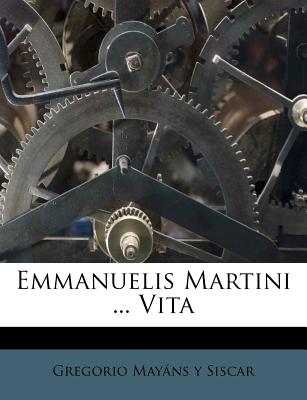 Emmanuelis Martini ... Vita - Gregorio Mayns Y Siscar (Creator)