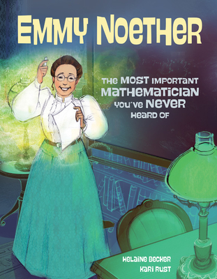 Emmy Noether: The Most Important Mathematician You've Never Heard of - Becker, Helaine