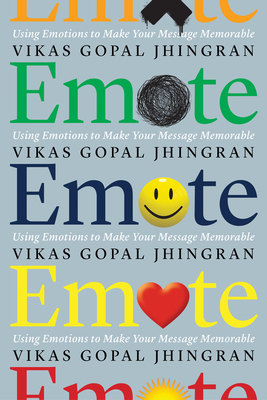 Emote: Using Emotions to Make Your Message Memorable - Jhingran, Vikas Gopal