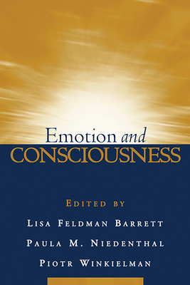 Emotion and Consciousness - Barrett, Lisa Feldman, Prof., PhD (Editor), and Niedenthal, Paula M, PhD (Editor), and Winkielman, Piotr, PhD (Editor)