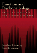 Emotion and Psychopathology: Bridging Affective and Clinical Science - Rottenberg, Jonathan (Editor), and Johnson, Sheri L, PhD (Editor)