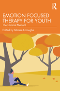 Emotion Focused Therapy for Youth: The Clinical Manual
