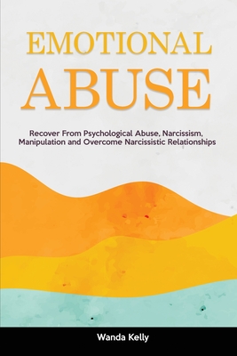 Emotional Abuse: Recover From Psychological Abuse, Narcissism, Manipulation and Overcome Narcissistic Relationships - Kelly, Wanda