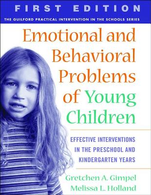 Emotional and Behavioral Problems of Young Children, First Edition: Effective Interventions in the Preschool and Kindergarten Years - Gimpel Peacock, Gretchen, PhD, and Holland, Melissa L, PhD