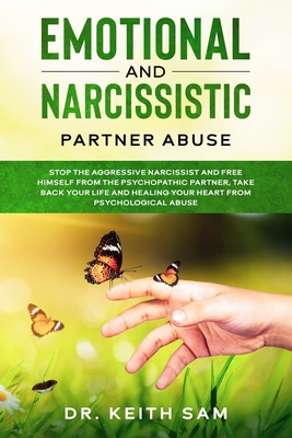 Emotional and Narcissistic Partner Abuse: stop the aggressive narcissist and free himself from the psychopathic partner, take back your life and healing your heart from psychological abuse - Sam, Keith, Dr.