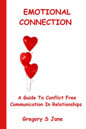 Emotional Connection: A Guide To Conflict Free Communication In Relationships