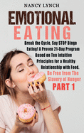 Emotional Eating: Break the Cycle, Say STOP Binge Eating! A Proven 21-Day Program Based on Ten Intuitive Principles for a Healthy Relationship with Food. Be Free from The Slavery of Hunger (Part 2)