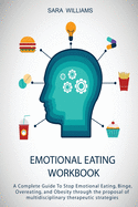 Emotional Eating Workbook: A Complete Guide To Stop Emotional Eating, Binge, Overeating, and Obesity through the proposal of multidisciplinary therapeutic strategies