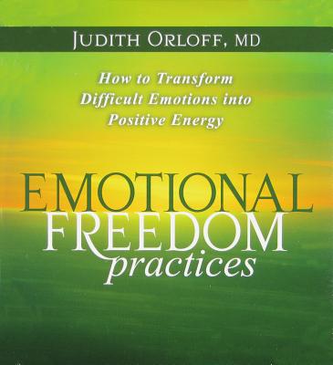Emotional Freedom Practices: How to Transform Difficult Emotions Into Positive Energy - Orloff, Judith, M.D., M D