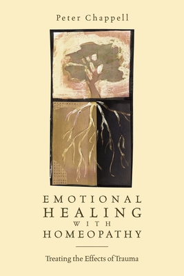 Emotional Healing with Homeopathy: Treating the Effects of Trauma - Chappell, Peter