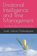 Emotional Intelligence and Time Management: Harnessing Your Emotions to Achieve Success