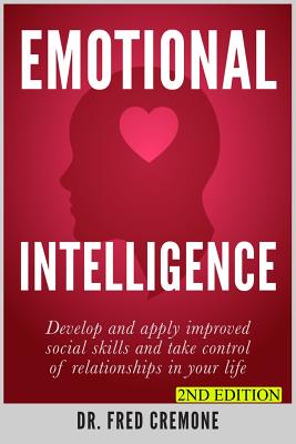 Emotional Intelligence: Develop and apply improved social skills and take control of relationships in your life - 2nd Edition - Cremone, Fred