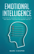 Emotional Intelligence: Discover the Leadership Skills to Boost Your EQ and Improve Your Decision Making (EQ 2.0)