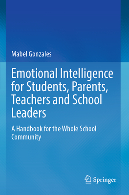 Emotional Intelligence for Students, Parents, Teachers and School Leaders: A Handbook for the Whole School Community - Gonzales, Mabel