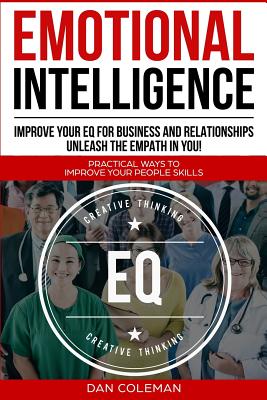 Emotional Intelligence: Improve Your EQ For Business And Relationships Unleash The Empath In You - Coleman, Dan