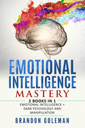 Emotional Intelligence Mastery: -2 BOOKS in 1- Emotional Intelligence + Dark Psychology and Manipulation