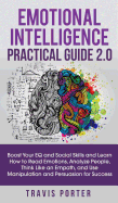 Emotional Intelligence Practical Guide 2.0: Boost Your EQ and Social Skills and Learn How to Read Emotions, Read Emotions, Think Like an Empath, and Use Manipulation and Persuasion for Success