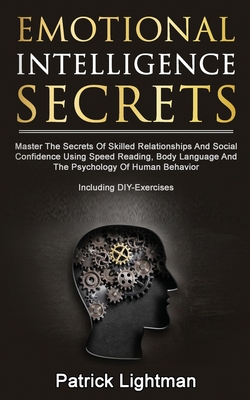 Emotional Intelligence Secrets: Master The Secrets Of Social Confidence And Skilled Relationships Using Speed Reading, Body Language And The Psychology Of Human Behavior - Including DIY-Exercises - Lightman, Patrick