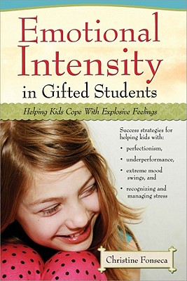 Emotional Intensity in Gifted Students: Helping Kids Cope with Explosive Feelings - Fonseca, Christine