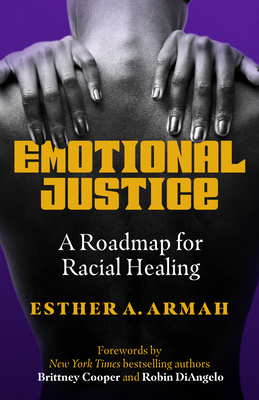 Emotional Justice: A Roadmap for Racial Healing - Armah, Esther A, and Cooper, Brittney (Foreword by), and Diangelo, Robin (Foreword by)