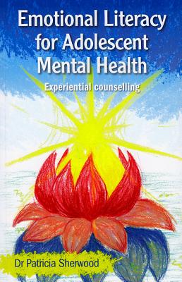 Emotional Literacy for Adolescent Mental Health: Experiential counselling - Sherwood, Patricia