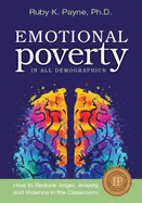 Emotional Poverty in All Demographics: How to Reduce Anger, Anxiety and Violence in the Classroom