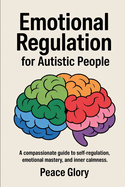 Emotional Regulation for Autistic People: A Compassionate Guide to Self-Regulation, Emotional Mastery, and Inner Calmness