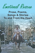 Emotional Rescue: Prose, Poems, Songs & Stories to and from the Heart